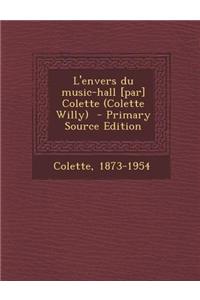 L'Envers Du Music-Hall [Par] Colette (Colette Willy) - Primary Source Edition