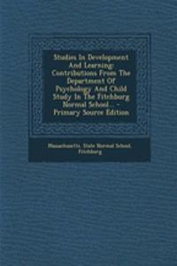 Studies in Development and Learning: Contributions from the Department of Psychology and Child Study in the Fitchburg Normal School...