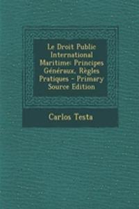 Le Droit Public International Maritime: Principes Generaux, Regles Pratiques