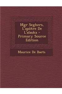 Mgr Seghers, L'Apotre de L'Alaska - Primary Source Edition