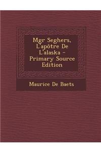 Mgr Seghers, L'Apotre de L'Alaska - Primary Source Edition