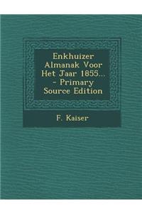 Enkhuizer Almanak Voor Het Jaar 1855... - Primary Source Edition