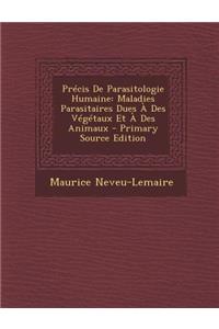 Précis De Parasitologie Humaine: Maladies Parasitaires Dues À Des Végétaux Et À Des Animaux