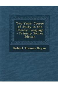 Two Years' Course of Study in the Chinese Language - Primary Source Edition