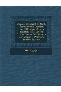 Japan: Geschichte Nach Japanischen Quellen Und Ethnographische Skizzen. Mit Einem Stammbaum Des Kaisers Von Japan - Primary Source Edition