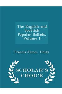 The English and Scottish Popular Ballads, Volume 1 - Scholar's Choice Edition