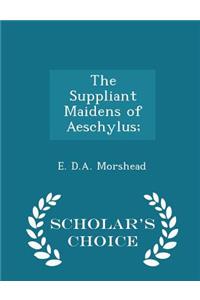 The Suppliant Maidens of Aeschylus; - Scholar's Choice Edition