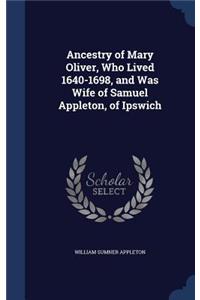 Ancestry of Mary Oliver, Who Lived 1640-1698, and Was Wife of Samuel Appleton, of Ipswich