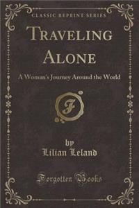 Traveling Alone: A Woman's Journey Around the World (Classic Reprint)