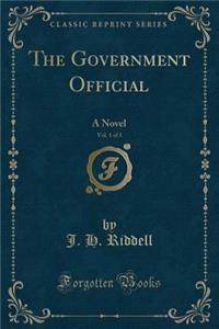 The Government Official, Vol. 1 of 3: A Novel (Classic Reprint)