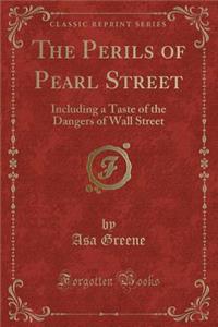 The Perils of Pearl Street: Including a Taste of the Dangers of Wall Street (Classic Reprint)