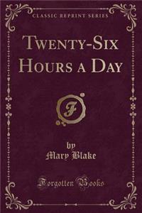 Twenty-Six Hours a Day (Classic Reprint)