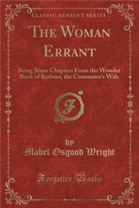 The Woman Errant: Being Some Chapters from the Wonder Book of Barbara, the Commuter's Wife (Classic Reprint)