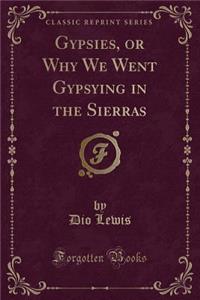 Gypsies, or Why We Went Gypsying in the Sierras (Classic Reprint)