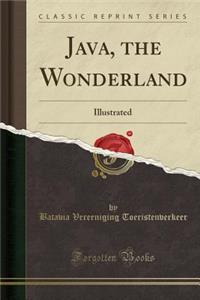 Java, the Wonderland: Illustrated (Classic Reprint)