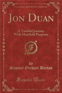 Jon Duan: A Twofold Journey with Manifold Purposes (Classic Reprint)