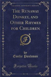 The Runaway Donkey, and Other Rhymes for Children (Classic Reprint)