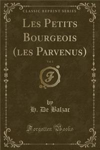 Les Petits Bourgeois (Les Parvenus), Vol. 1 (Classic Reprint)