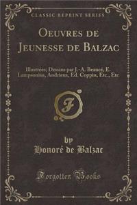 Oeuvres de Jeunesse de Balzac: IllustrÃ©es; Dessins Par J.-A. BeaucÃ©, E. Lampsonius, Andrieux, Ed. Coppin, Etc., Etc (Classic Reprint)