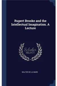 Rupert Brooke and the Intellectual Imagination. A Lecture