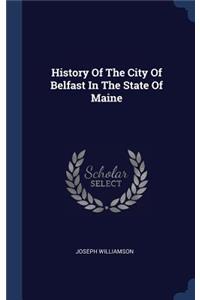 History Of The City Of Belfast In The State Of Maine