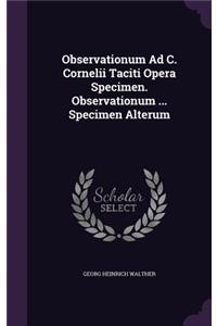 Observationum Ad C. Cornelii Taciti Opera Specimen. Observationum ... Specimen Alterum