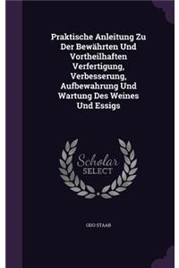 Praktische Anleitung Zu Der Bewährten Und Vortheilhaften Verfertigung, Verbesserung, Aufbewahrung Und Wartung Des Weines Und Essigs