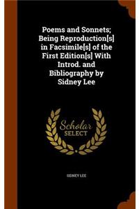 Poems and Sonnets; Being Reproduction[s] in Facsimile[s] of the First Edition[s] with Introd. and Bibliography by Sidney Lee