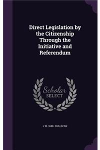 Direct Legislation by the Citizenship Through the Initiative and Referendum