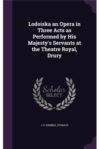 Lodoiska an Opera in Three Acts as Performed by His Majesty's Servants at the Theatre Royal, Drury