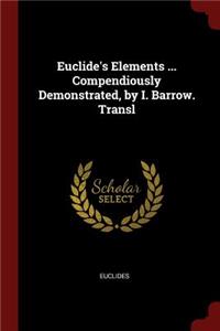 Euclide's Elements ... Compendiously Demonstrated, by I. Barrow. Transl