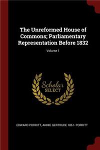 The Unreformed House of Commons; Parliamentary Representation Before 1832; Volume 1