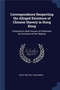 Correspondence Respecting the Alleged Existence of Chinese Slavery in Hong Kong