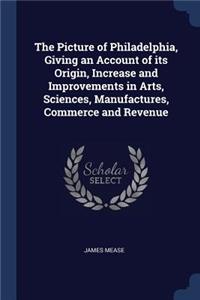 The Picture of Philadelphia, Giving an Account of Its Origin, Increase and Improvements in Arts, Sciences, Manufactures, Commerce and Revenue