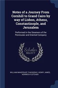 Notes of a Journey From Cornhill to Grand Cairo by way of Lisbon, Athens, Constantinople, and Jerusalem