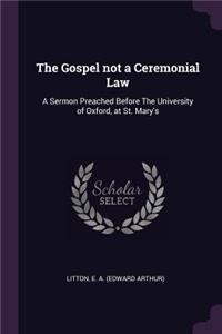 Gospel not a Ceremonial Law