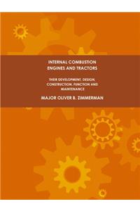 Internal Combustion Engines and Tractors, Their Development, Design, Construction, Function and Maintenance.