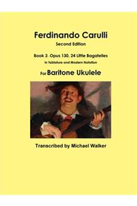 Ferdinando Carulli Book 3 Opus 130, 24 Little Bagatelles In Tablature and Modern Notation For Baritone Ukulele