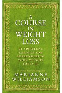 A Course in Weight Loss: 21 Spiritual Lessons for Surrendering Your Weight Forever