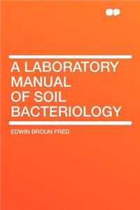 A Laboratory Manual of Soil Bacteriology