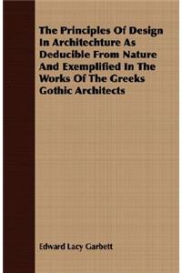 Principles of Design in Architechture as Deducible from Nature and Exemplified in the Works of the Greeks Gothic Architects