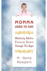 Momma Used To Say: (Motherly Advice Passed Down Through The Ages)