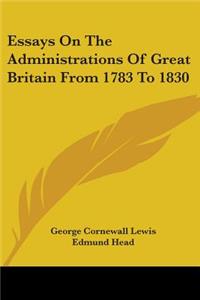 Essays On The Administrations Of Great Britain From 1783 To 1830