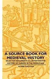 Source Book For Medieval History - Selected Documents Illustrating The History Of Europe In The Middle Age