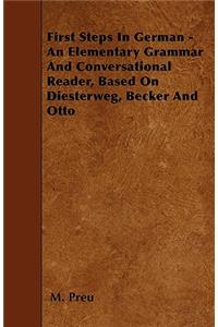 First Steps In German - An Elementary Grammar And Conversational Reader, Based On Diesterweg, Becker And Otto