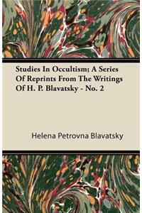 Studies In Occultism; A Series Of Reprints From The Writings Of H. P. Blavatsky - No. 2