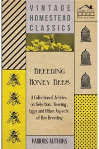 Breeding Honey Bees - A Collection of Articles on Selection, Rearing, Eggs and Other Aspects of Bee Breeding
