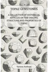 Topaz Gemstones - A Collection of Historical Articles on the Origins, Structure and Properties of Topaz