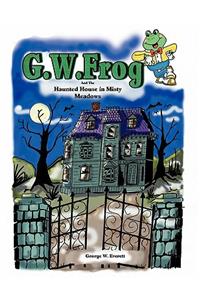 G.W. Frog and the Haunted House in Misty Meadows