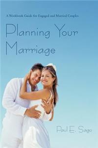 Planning Your Marriage: A Workbook Guide for Engaged and Married Couples